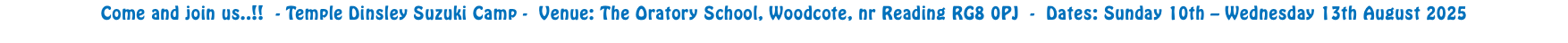 Come and join us..!! - Temple Dinsley Suzuki Camp - Venue: The Oratory School, Woodcote, nr Reading RG8 0PJ - Dates: Sunday 10th – Wednesday 13th August 2025 